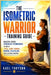 The Isometric Warrior Training Guide: Master Static Strength Techniques to Build Total Body Power, Mental Discipline, and Lasting Control by Kael Thrydon