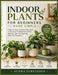 Indoor Plants for Beginners Made Simple: A Step-by-Step Houseplant Care Guide to Choosing Low-Maintenance Plants, Watering, Light, Soil, Repotting, Pe by Audra Fernleigh