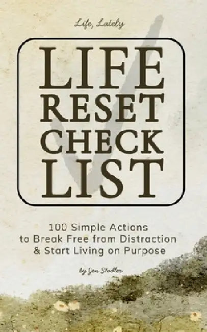 The Life Reset Checklist: 100 Simple Actions to Break Free from Distraction & Start Living on Purpose: Focused Actions to Reduce Life Overwhelm, Slow by Box Book Publishing, Jen Stadler