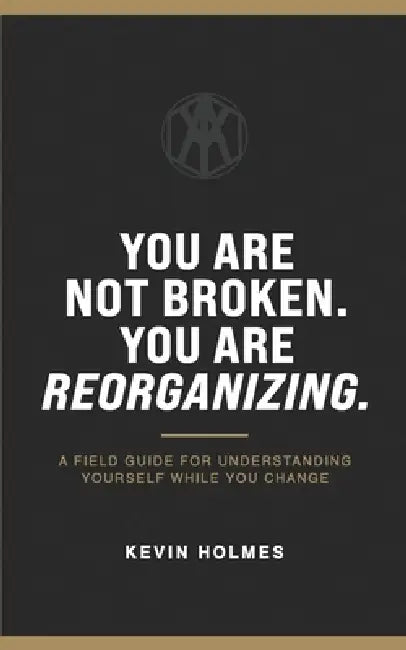 You Are Not Broken. You Are Reorganizing. by Kevin Holmes