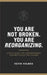 You Are Not Broken. You Are Reorganizing. by Kevin Holmes