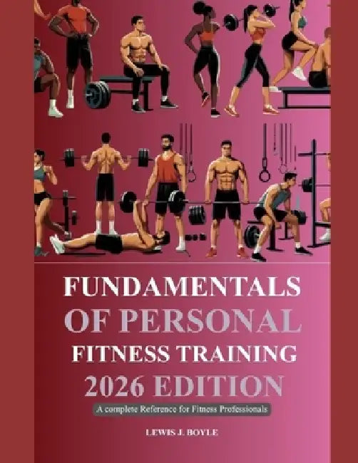 Fundamentals of Personal Fitness Training 2026 Edition: A Complete Reference for Fitness Professionals by Lewis J. Boyle