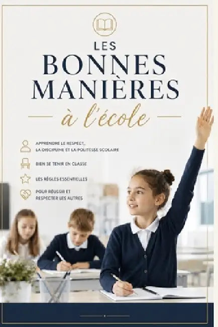 Les bonnes manières à l'école: Apprendre le respect, la discipline et la politesse scolaire, Bien se tenir en classe, Les règles essentielles pour réu by Jeanaliss Frederique