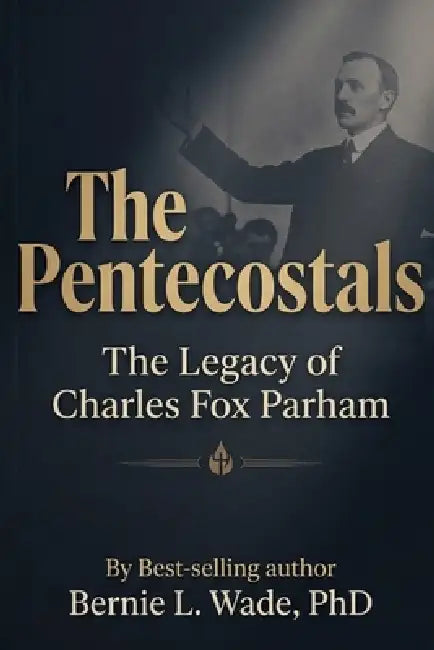 The Pentecostals: The Legacy of Charles Fox Parham by Bernie L. Wade