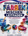 Der Leitfaden Zum Mischen Von Epoxidharz-Farben Für Anfänger: Das vollständige Schritt-für-Schritt-Handbuch zu Pigmenten, Mischungsverhältnissen, Aush by Julianne J. Pitchford