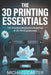 The 3D Printing Essentials: The Practical Beginner's Roadmap to 3d Printing Success by Michael Carter