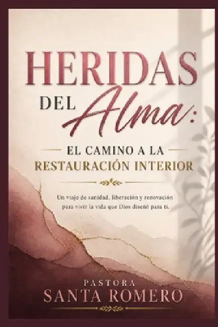 Heridas del Alma: EL CAMINO A LA RESTAURACIÓN INTERIOR: Un viaje de sanidad, liberación y renovación para vivir la vida que Dios diseno para ti. by Pastora Santa C. Romero