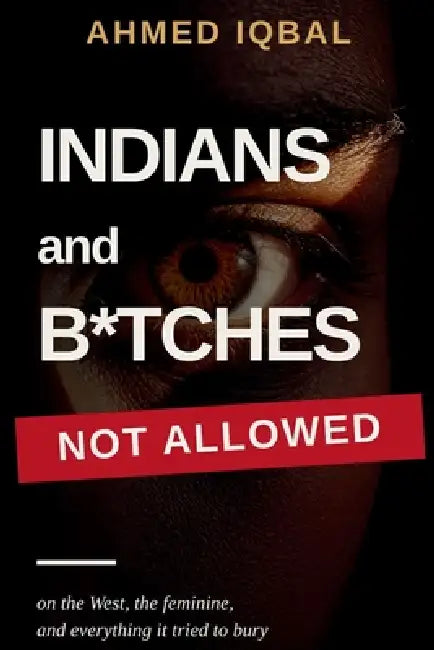 Indians and B*tches Not Allowed by Ahmed Iqbal