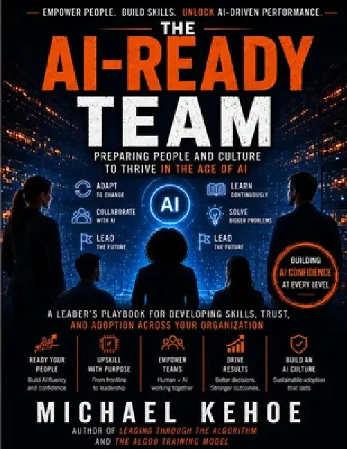 The AI Ready Team: Preparing People And Culture To Thrive In The Age Of AI by Michael Kehoe