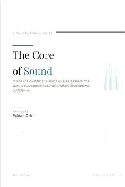 The Core of Sound: An Introduction to Mixing & Mastering by Fabian Orta