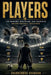 Players: The Mindset, Discipline, and Sacrifice Behind Football Greatness, How Hard Work, Mental Strength, and Daily Discipline Build Champions On and by Shubhendra Chauhan