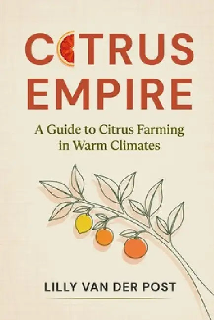 Citrus Empire: A Guide to Citrus Farming in Warm Climates by Alice Schwartz, Lilly Van Der Post
