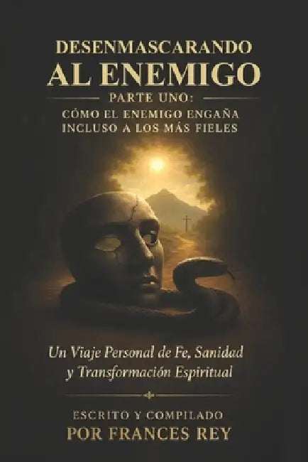 Desenmascarando al Enemigo: Cómo Satanás Engaña Incluso a los Fieles: Un Camino Personal de Fe, Sanidad y Transformación Espiritual by Book Publishing Virginia, Frances Rey