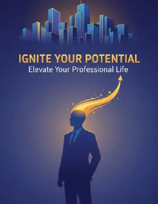 IGNITE YOUR POTENTIAL Elevate Your Professional Life by Sofia Hernandez