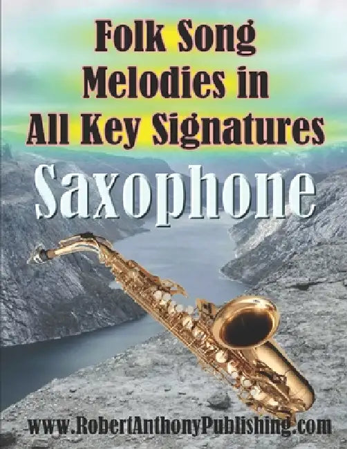 Folk Song Melodies in All Key Signatures SAXOPHONE by Robert Anthony