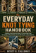 The Everyday Knot Tying Handbook: A Step-by-Step Illustrated Guide to Essential Rope Knots for Camping, Fishing, Boating, Survival, DIY Projects, and by Wyatt R. Calloway