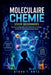 Moleculaire Chemie Voor Beginners: Een eenvoudige gids voor moleculen, bindingen, reacties en chemische basisprincipes by Steve T. Artz