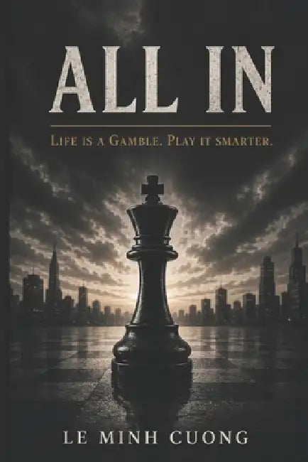 All in: Life Is a Gamble. Play It Smarter by Minh Cuong Le