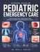 Clinical Atlas Of Pediatric Emergency Care: A Practical Visual Guide to Rapid Diagnosis, Triage, Stabilization, and Evidence-Based Management for Clin by Mike J. Auxier