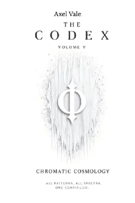 THE CodeX VOLUME V: Chromatic Cosmology by Axel Vale, Axel Vale