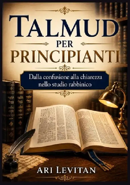 Talmud per principianti: Dalla confusione alla chiarezza nello studio rabbinico by Ari Levitan