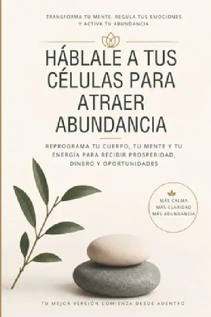 Háblale a tus células para atraer abundancia: Reprograma tu cuerpo, tu mente y tu energía para recibir prosperidad, dinero y oportunidades by Nory G