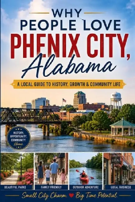 Why People Love Phenix City, Alabama: A Local Guide to History, Growth & Community Life by Clarence Riley