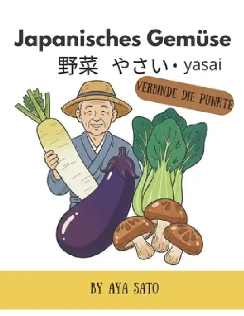 Japanisches Gemüse - Verbinde die Punkte: Verbinde die Punkte von 10 bis 118 und entdecke japanisches Gemüse auf Deutsch, in Kanji, Hiragana, Katakana by Aya Sato