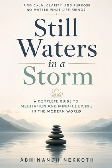 Still Waters in a Storm: A Complete Guide to Meditation and Mindful Living in the Modern World by Abhinandh Nekkoth