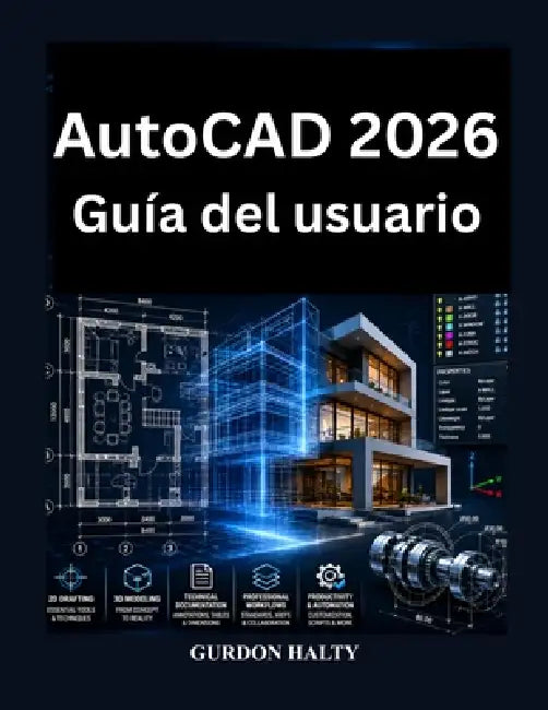 AutoCAD 2026 Guía del usuario: Manual completo para dibujo 2D, modelado 3D, documentación técnica flujos de trabajo CAD profesionales by Gurdon Halty