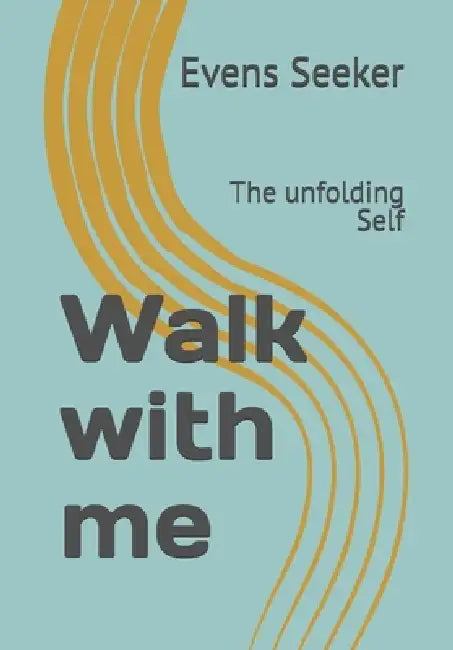 Walk with me: The unfolding Self by Evens Leboho, Evens Seeker
