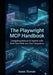 The Playwright MCP Handbook: Designing Robust AI Agents with Real-Time Web and Tool Integration by Isaac Rowan