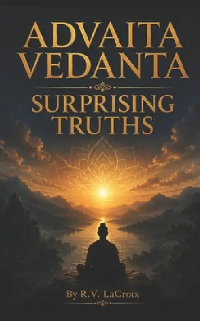 Advaita Vedanta: Surprising Truths by R. V. LaCroix