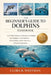 The Beginner's Guide to Dolphins: An In-Depth Beginner's Introduction to Dolphin Life, Intelligence, Social Behavior, Ocean Habitats, and the Importan by Clara R. Whitman