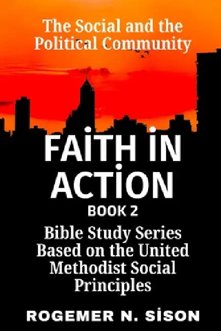 Faith in Action Bible Study Series: Based on the United Methodist Social Principles Book II by Rogemer Nario Sison