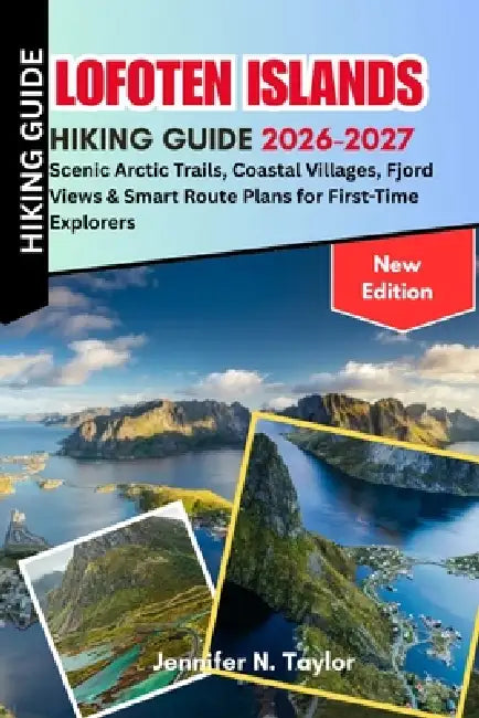 Lofoten Islands Hiking Guide 2026-2027: Scenic Arctic Trails, Coastal Villages, Fjord Views & Smart Route Plans for First-Time Explorers by Jennifer N. Taylor
