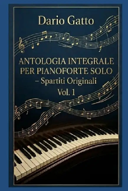 Dario Gatto: Antologia Integrale per Pianoforte Solo - Spartiti Originali Vol. 1 by Dario Gatto