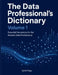 The Data Professional's Dictionary: Volume 1 by Qdix Press