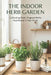 The Indoor Herb Garden: A Complete Guide to Growing Fresh Herbs at Home - In Any Room, Any Season, Any Space by Urban Garden Press