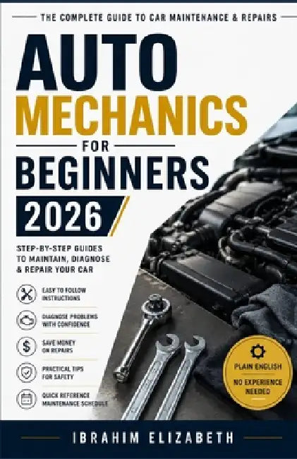 Auto Mechanics for Beginners 2026: The Complete Guide to Car Maintenance & Repairs by Elizabeth Ibrahim