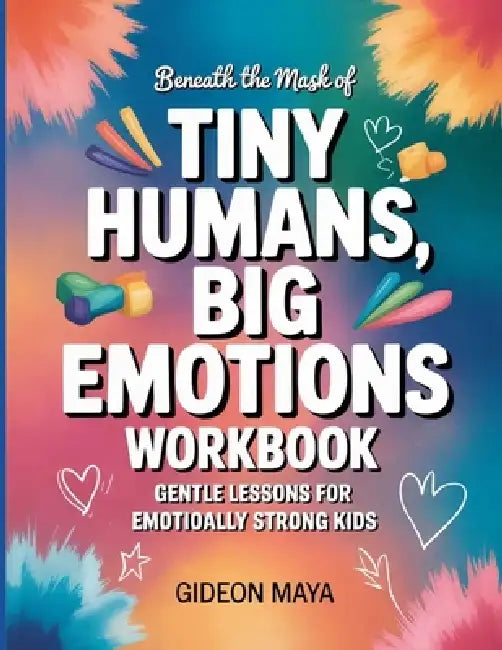 Beneath The Mask Of Tiny Humans, Big Emotions: Gentle Lessons For Emotionally Strong Kids by Gideon Maya