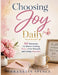 Choosing Joy Daily: 365 Devotions for Women Seeking Peace, Inner Strength, and Lasting Happiness by Franklin Spence