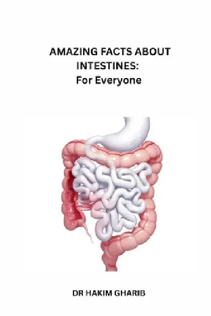 Amazing Facts about Intestines: For Everyone: A Fun Journey Through the Digestive System by Hakim Gharib Bilal