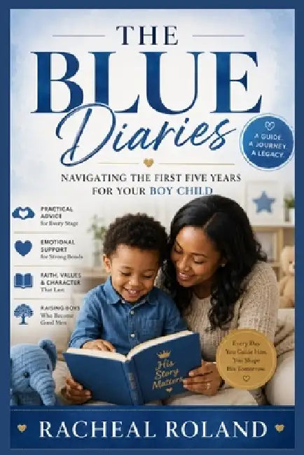 The Blue Diaries: Navigating the First Five Years for Your Boy Child by Racheal Roland