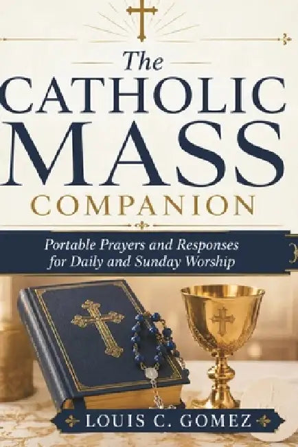 The Catholic Mass Companion: Portable Prayers and Responses for Daily and Sunday Worship by Louis C. Gomez