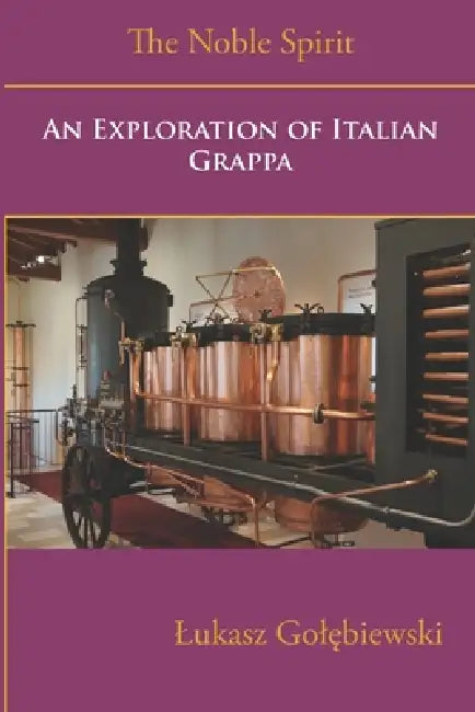 An Exploration of Italian Grappa by Lukasz Golębiewski