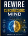 Rewire Your Subconscious Mind: Change Your Thoughts, Manifest Success, and Create the Life You Want by Franklin Spence