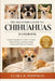 The Beginner's Guide to Chihuahuas: A Step-by-Step Beginner's Guide to Caring for, Training, Feeding, and Raising a Happy, Healthy, and Well-Behaved C by Clara R. Whitman