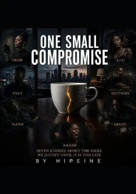 One Small Compromise: Seven Stories about The Vices We Justify Until It Is Too Late by Hipeine Ibe