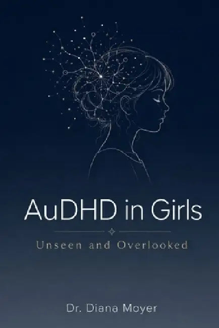 AuDHD in Girls: Unseen and Overlooked by Diana Moyer